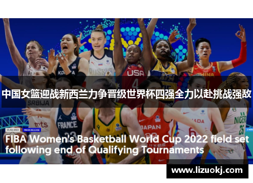 中国女篮迎战新西兰力争晋级世界杯四强全力以赴挑战强敌